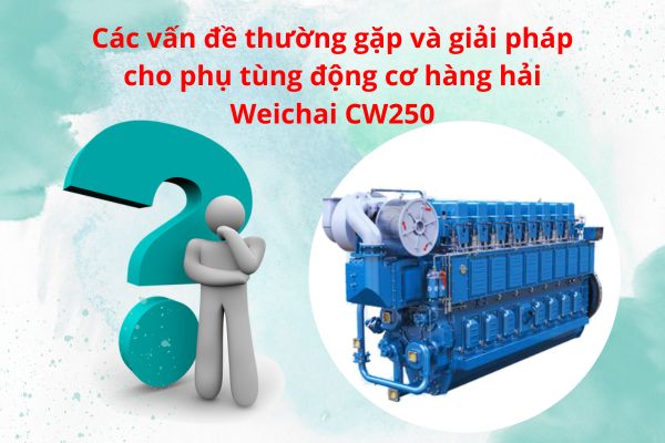 Các vấn đề thường gặp và giải pháp cho phụ tùng động cơ hàng hải Weichai CW250