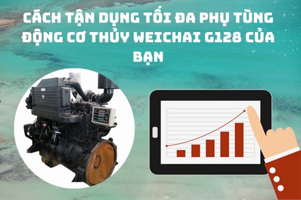 Cách tận dụng tối đa phụ tùng động cơ thủy Weichai G128 của bạn